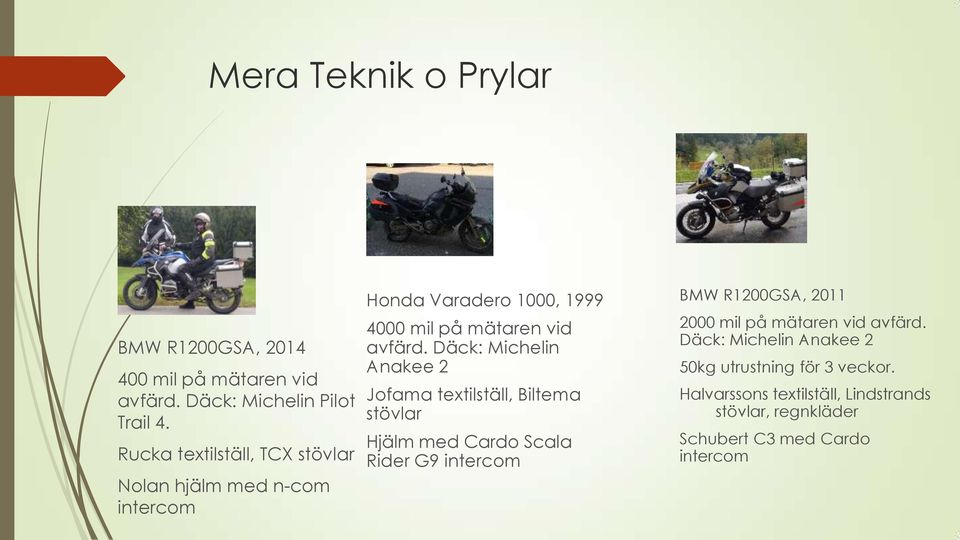 Däck: Michelin Anakee 2 Jofama textilställ, Biltema stövlar Hjälm med Cardo Scala Rider G9 intercom BMW R1200GSA, 2011 2000 mil