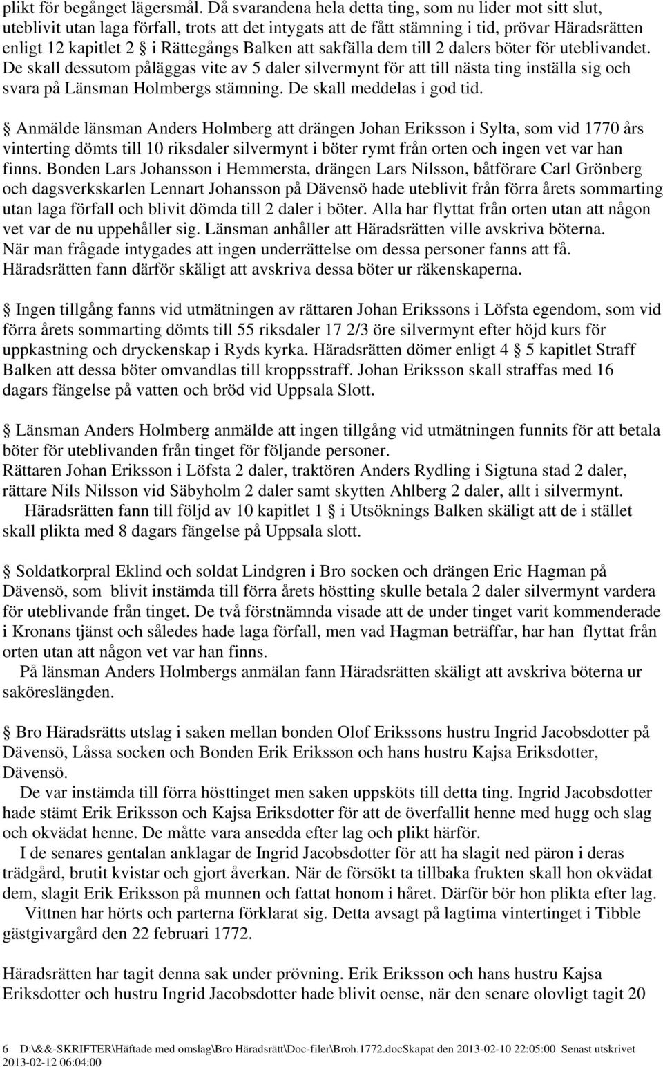 att sakfälla dem till 2 dalers böter för uteblivandet. De skall dessutom påläggas vite av 5 daler silvermynt för att till nästa ting inställa sig och svara på Länsman Holmbergs stämning.