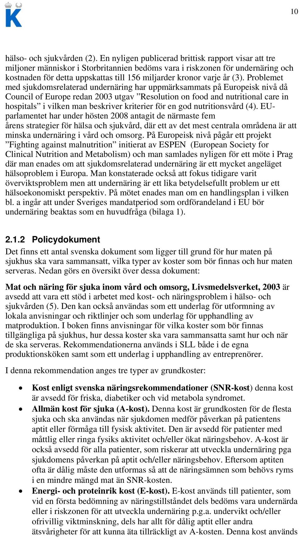 (3). Problemet med sjukdomsrelaterad undernäring har uppmärksammats på Europeisk nivå då Council of Europe redan 2003 utgav Resolution on food and nutritional care in hospitals i vilken man beskriver