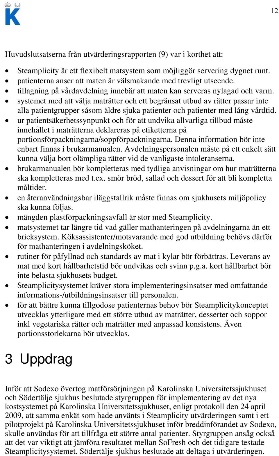 systemet med att välja maträtter och ett begränsat utbud av rätter passar inte alla patientgrupper såsom äldre sjuka patienter och patienter med lång vårdtid.