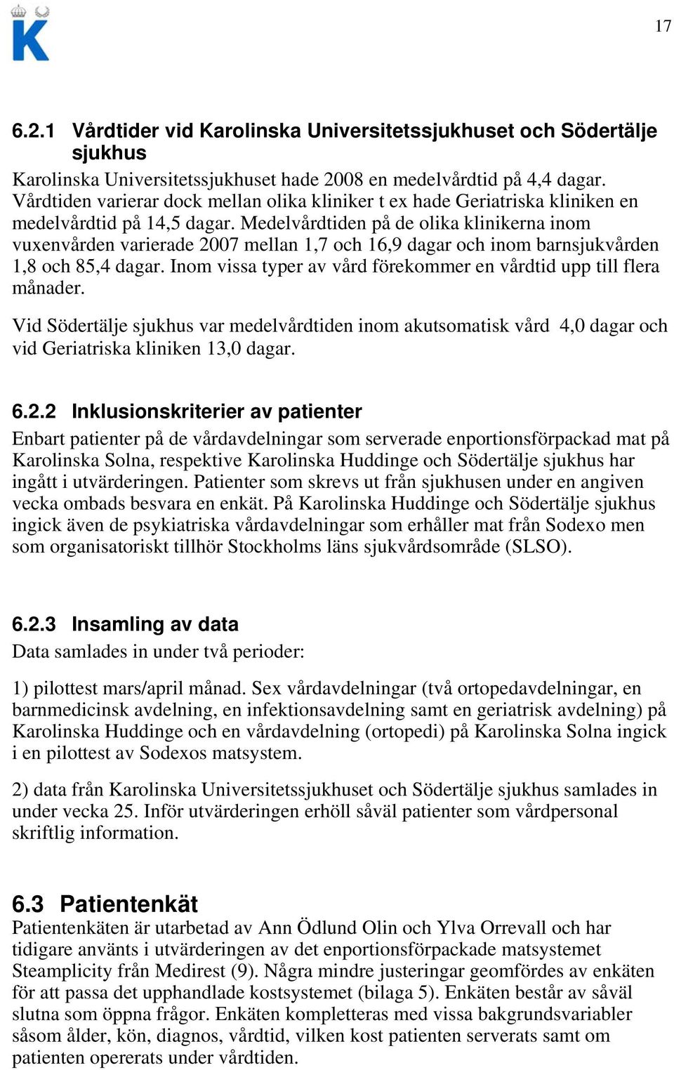 Medelvårdtiden på de olika klinikerna inom vuxenvården varierade 2007 mellan 1,7 och 16,9 dagar och inom barnsjukvården 1,8 och 85,4 dagar.