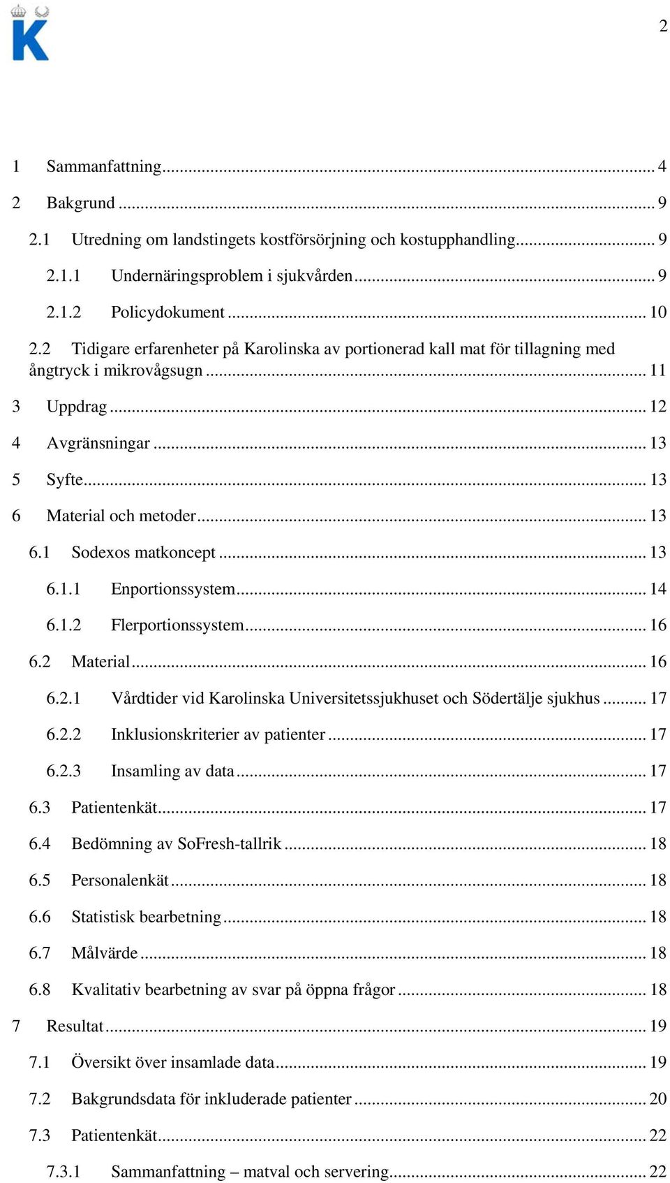 .. 13 6.1.1 Enportionssystem... 14 6.1.2 Flerportionssystem... 16 6.2 Material... 16 6.2.1 Vårdtider vid Karolinska Universitetssjukhuset och Södertälje sjukhus... 17 6.2.2 Inklusionskriterier av patienter.