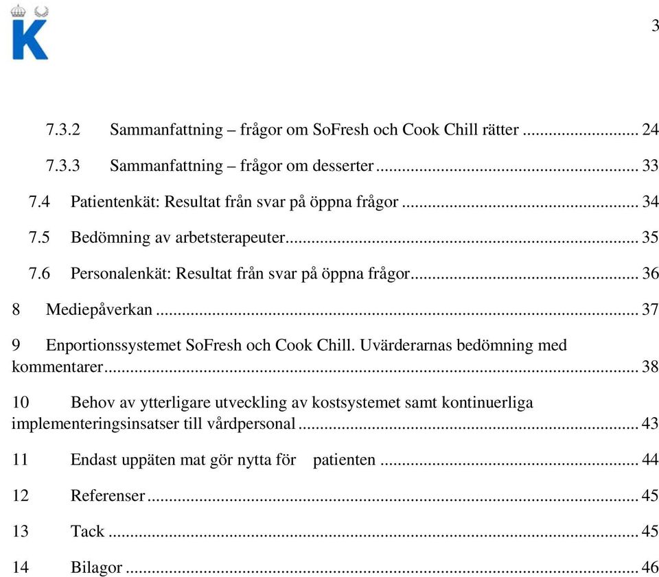 .. 36 8 Mediepåverkan... 37 9 Enportionssystemet SoFresh och Cook Chill. Uvärderarnas bedömning med kommentarer.