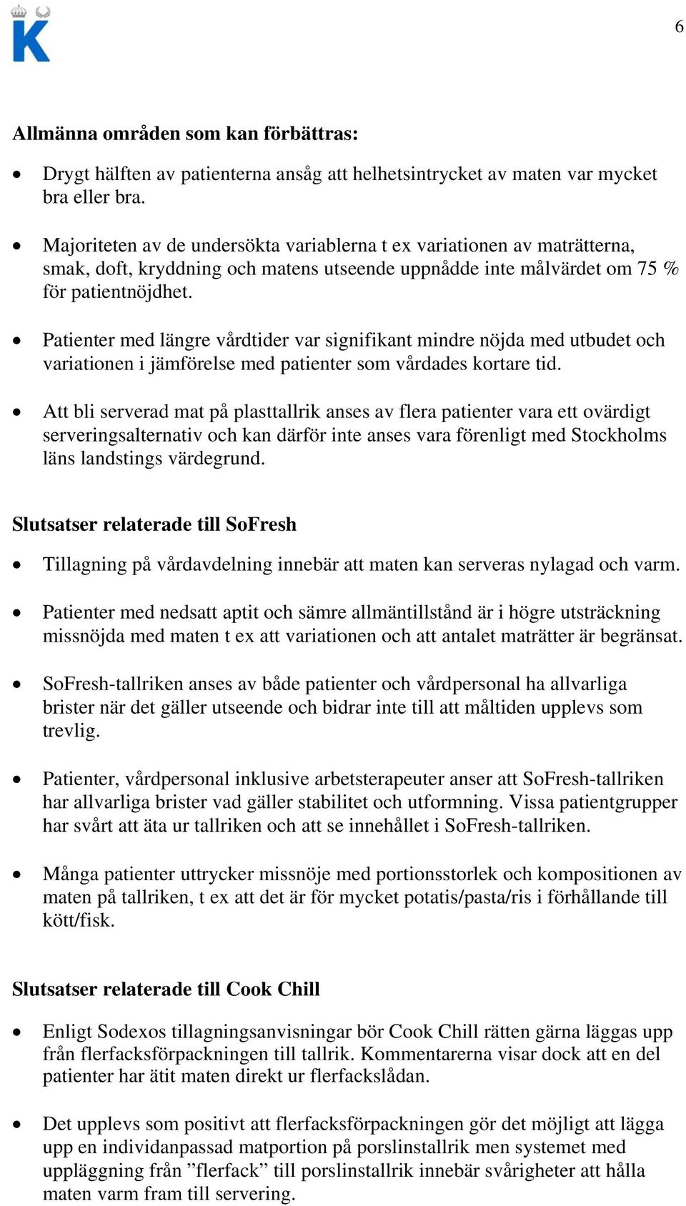 Patienter med längre vårdtider var signifikant mindre nöjda med utbudet och variationen i jämförelse med patienter som vårdades kortare tid.