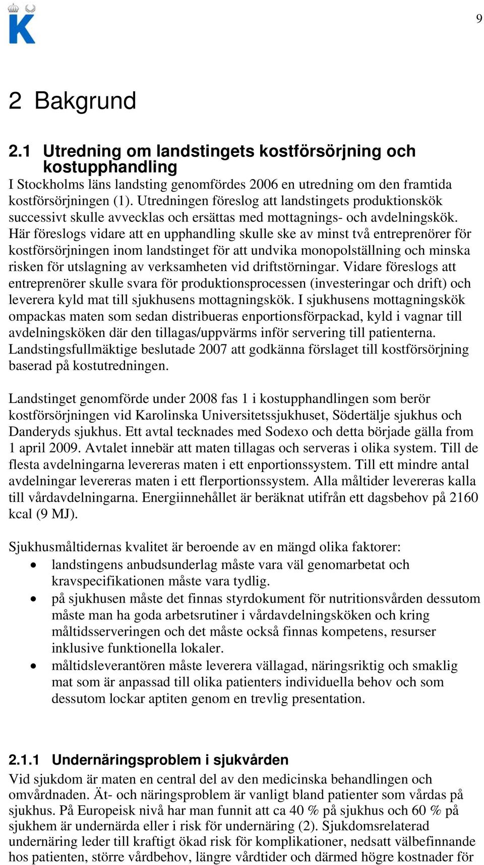 Här föreslogs vidare att en upphandling skulle ske av minst två entreprenörer för kostförsörjningen inom landstinget för att undvika monopolställning och minska risken för utslagning av verksamheten