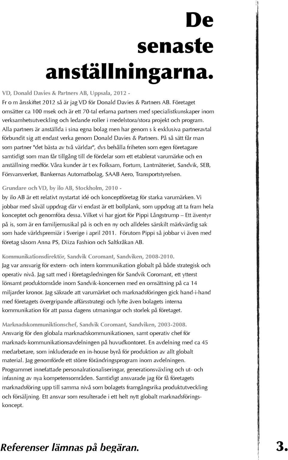 Alla partners är anställda i sina egna bolag men har genom s k exklusiva partneravtal förbundit sig att endast verka genom Donald Davies & Partners.