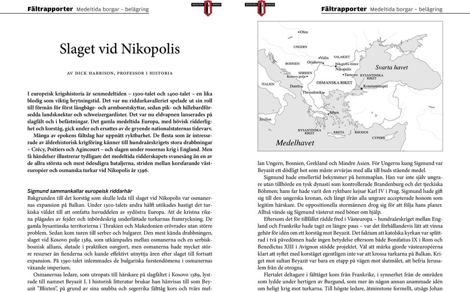 Det var nu eldvapnen lanserades på slagfält och i befästningar. Det gamla medeltida Europa, med hövisk ridderlighet och korståg, gick under och ersattes av de gryende nationalstaternas tidevarv.