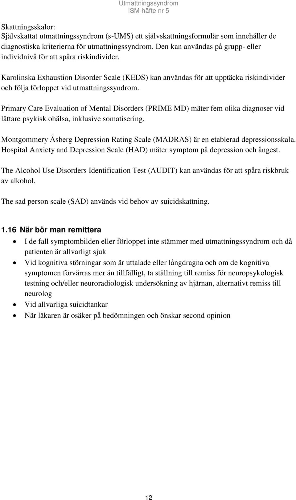 Karolinska Exhaustion Disorder Scale (KEDS) kan användas för att upptäcka riskindivider och följa förloppet vid utmattningssyndrom.