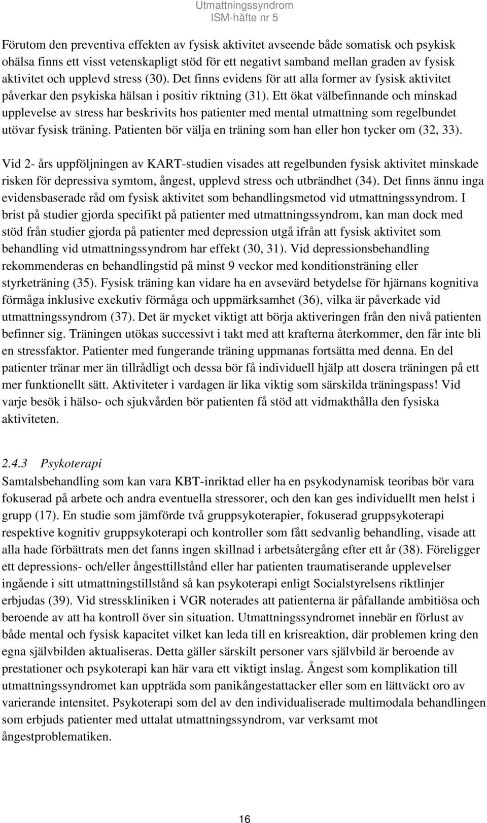 Ett ökat välbefinnande och minskad upplevelse av stress har beskrivits hos patienter med mental utmattning som regelbundet utövar fysisk träning.