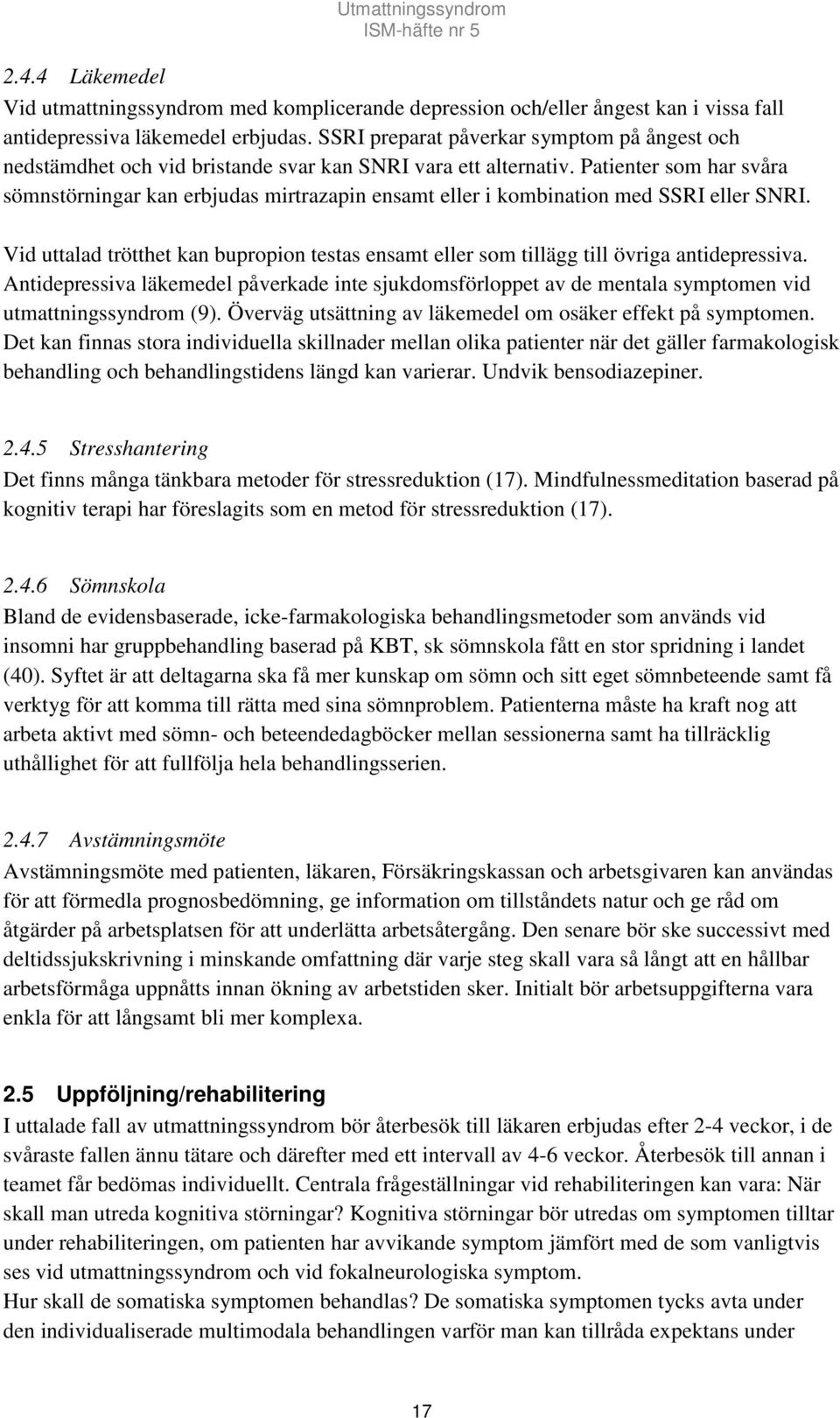 Patienter som har svåra sömnstörningar kan erbjudas mirtrazapin ensamt eller i kombination med SSRI eller SNRI.