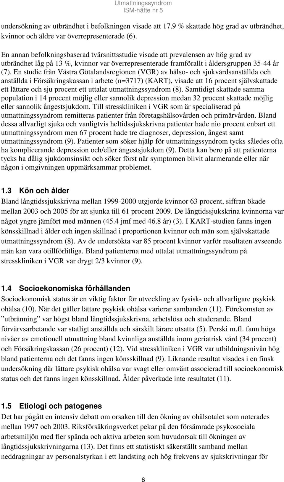 En studie från Västra Götalandsregionen (VGR) av hälso- och sjukvårdsanställda och anställda i Försäkringskassan i arbete (n=3717) (KART), visade att 16 procent självskattade ett lättare och sju