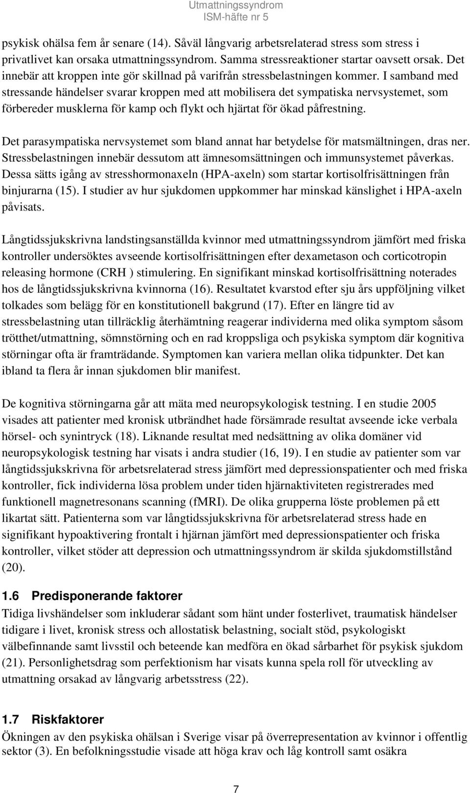 I samband med stressande händelser svarar kroppen med att mobilisera det sympatiska nervsystemet, som förbereder musklerna för kamp och flykt och hjärtat för ökad påfrestning.