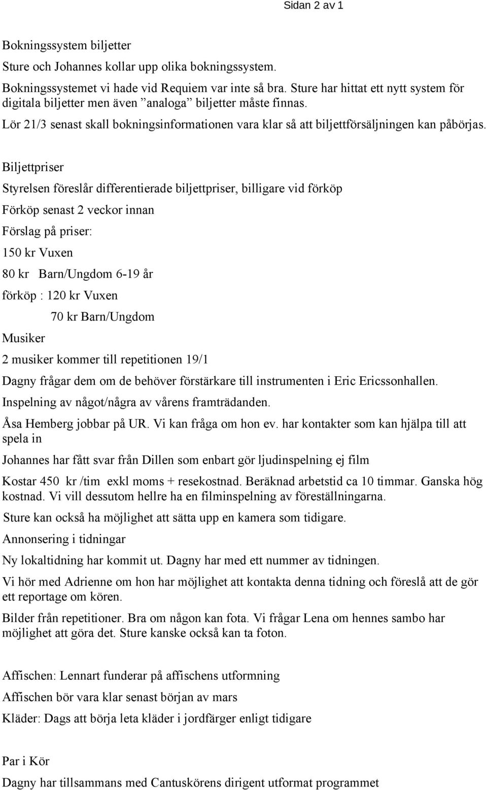 Biljettpriser Styrelsen föreslår differentierade biljettpriser, billigare vid förköp Förköp senast 2 veckor innan Förslag på priser: 150 kr Vuxen 80 kr Barn/Ungdom 6-19 år förköp : 120 kr Vuxen