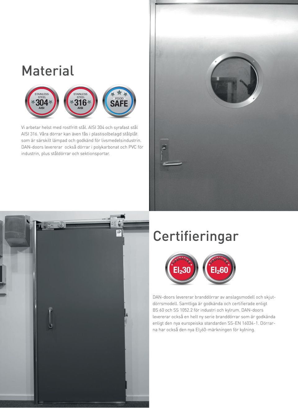 DAN-doors levererar också dörrar i polykarbonat och PVC för industrin, plus ståldörrar och sektionsportar.