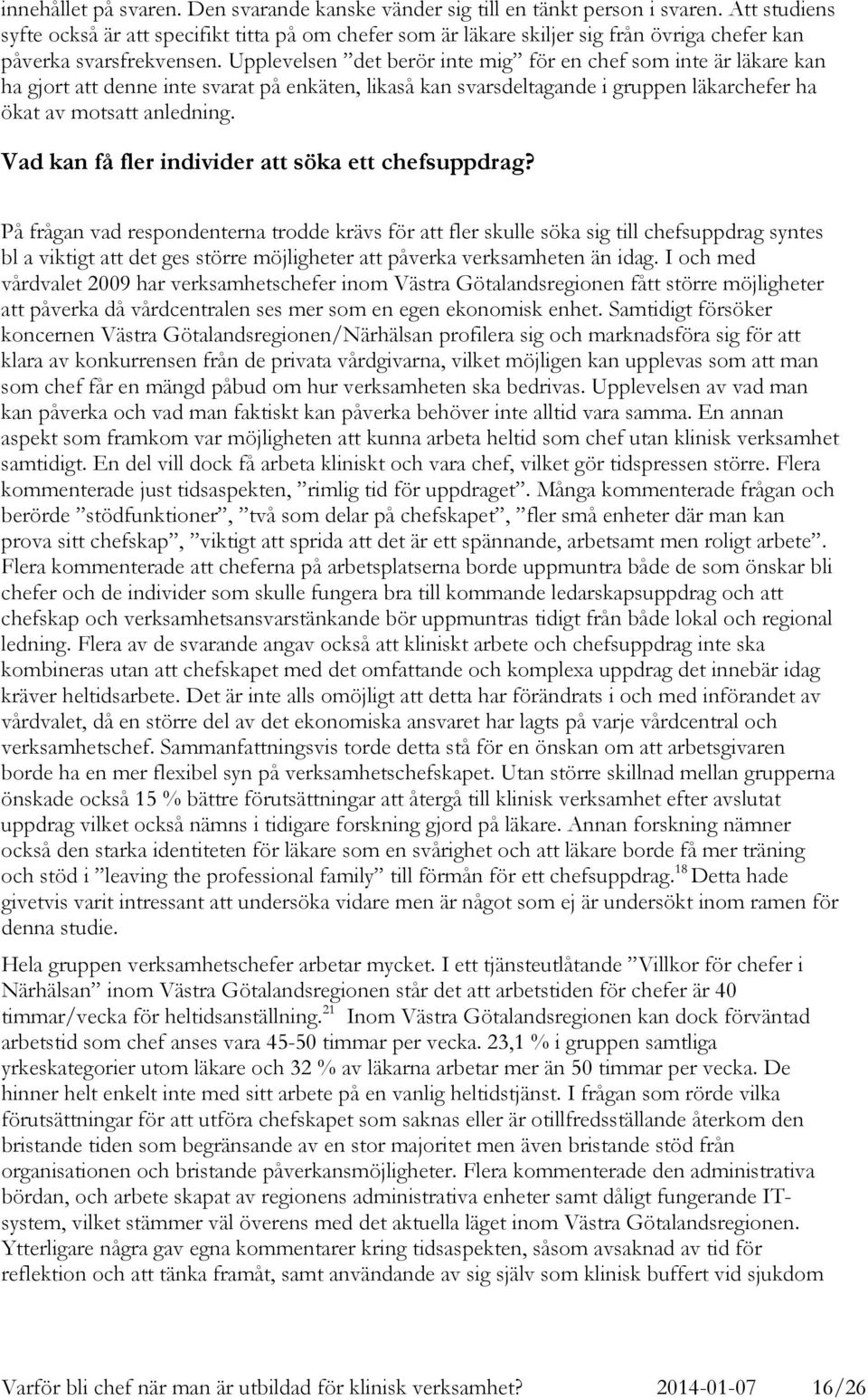 Upplevelsen det berör inte mig för en chef som inte är läkare kan ha gjort att denne inte svarat på enkäten, likaså kan svarsdeltagande i gruppen läkarchefer ha ökat av motsatt anledning.