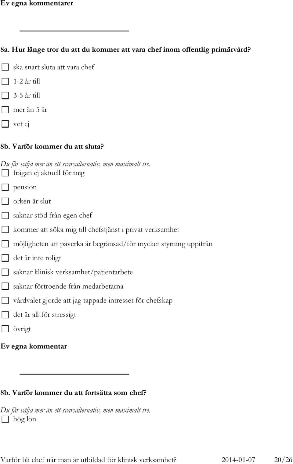 frågan ej aktuell för mig pension orken är slut saknar stöd från egen chef kommer att söka mig till chefstjänst i privat verksamhet möjligheten att påverka är begränsad/för mycket styrning uppifrån