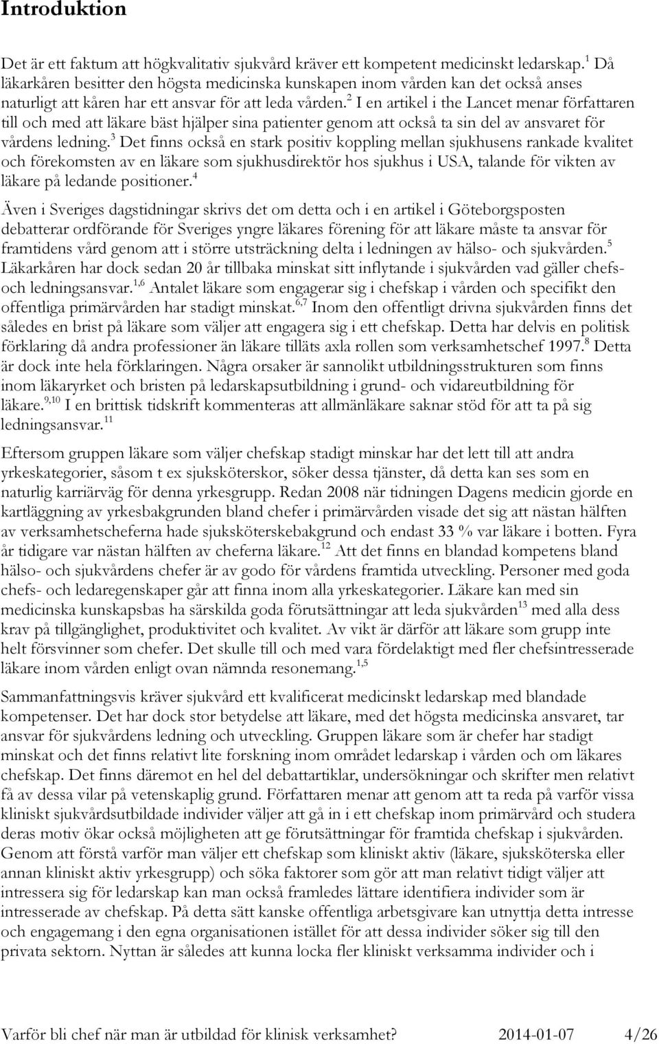 2 I en artikel i the Lancet menar författaren till och med att läkare bäst hjälper sina patienter genom att också ta sin del av ansvaret för vårdens ledning.