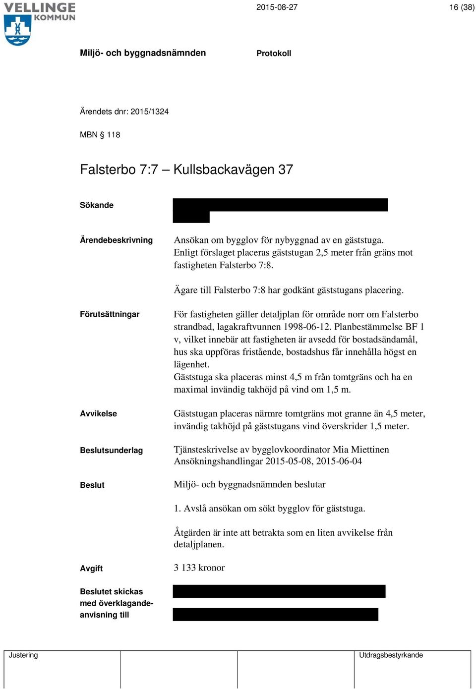 Förutsättningar Avvikelse sunderlag För fastigheten gäller detaljplan för område norr om Falsterbo strandbad, lagakraftvunnen 1998-06-12.