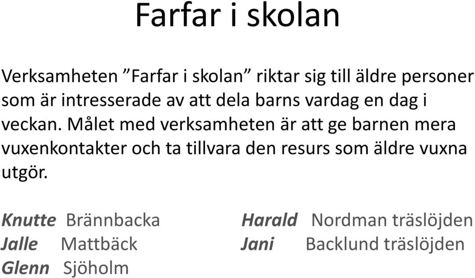 Målet med verksamheten är att ge barnen mera vuxenkontakter och ta tillvara den resurs