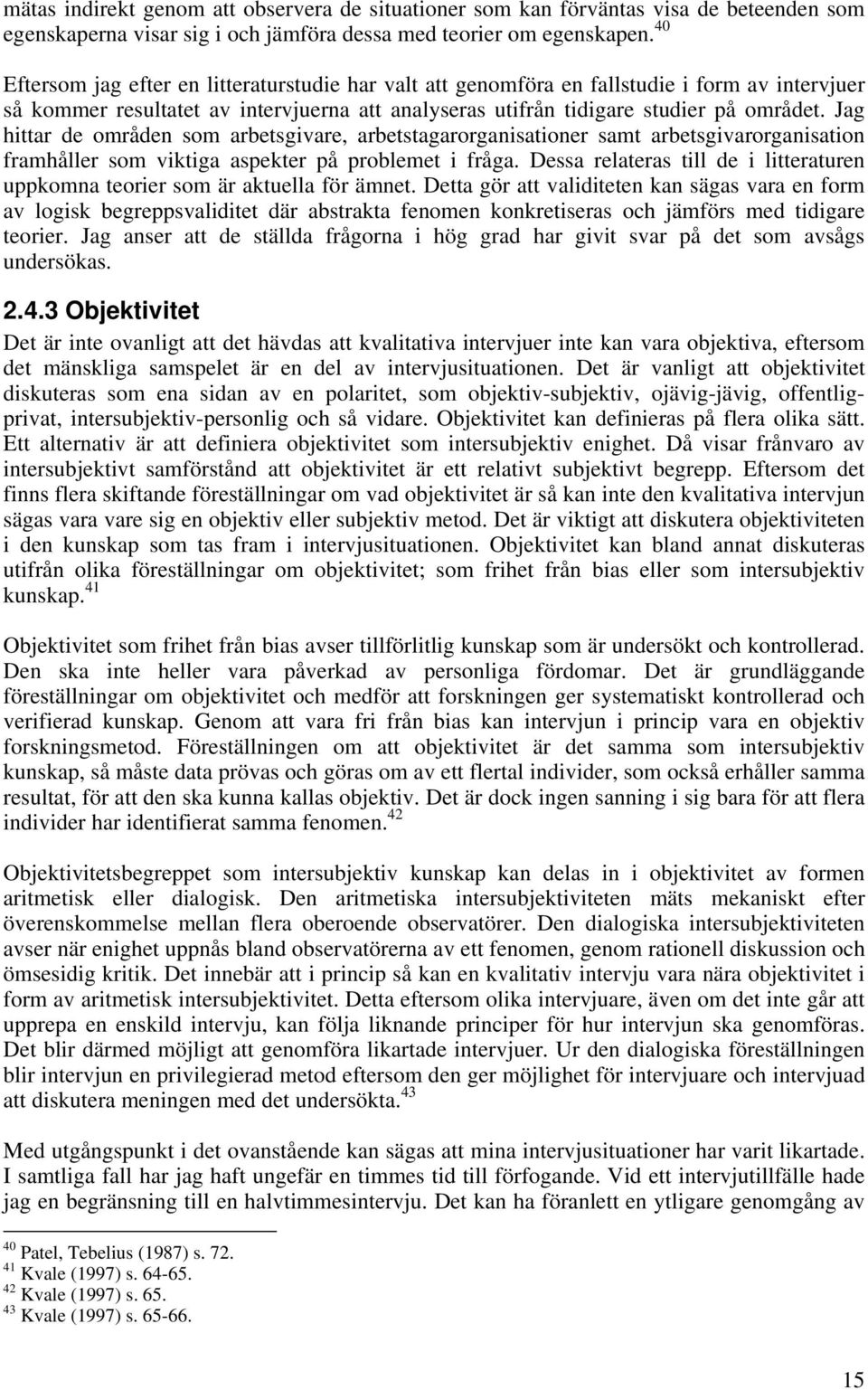 Jag hittar de områden som arbetsgivare, arbetstagarorganisationer samt arbetsgivarorganisation framhåller som viktiga aspekter på problemet i fråga.