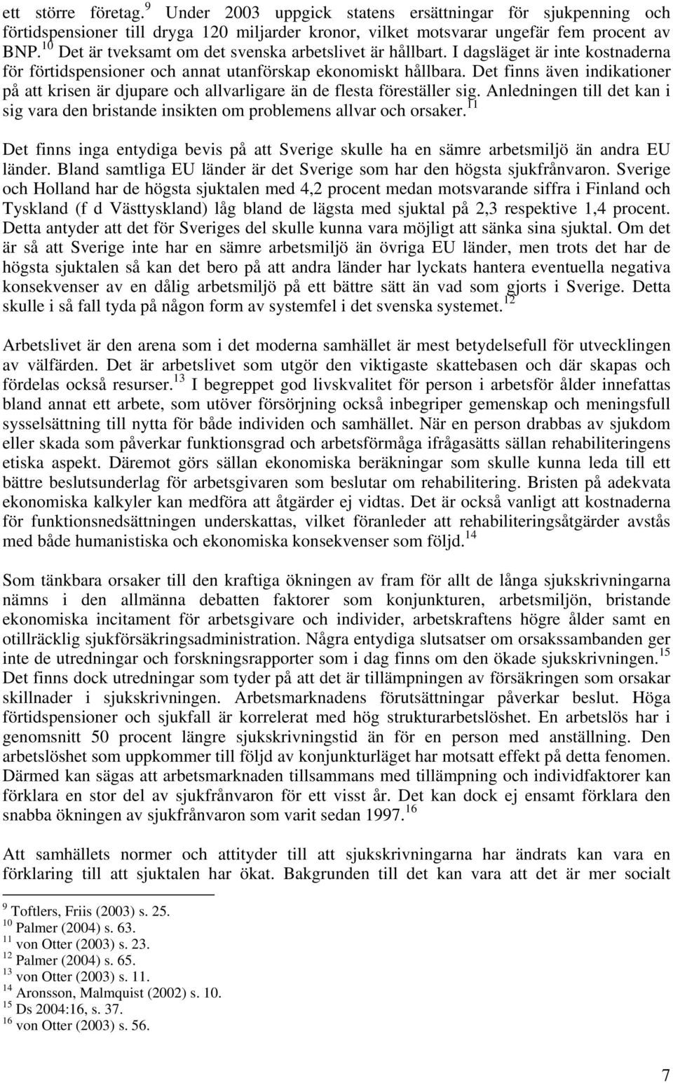 Det finns även indikationer på att krisen är djupare och allvarligare än de flesta föreställer sig. Anledningen till det kan i sig vara den bristande insikten om problemens allvar och orsaker.