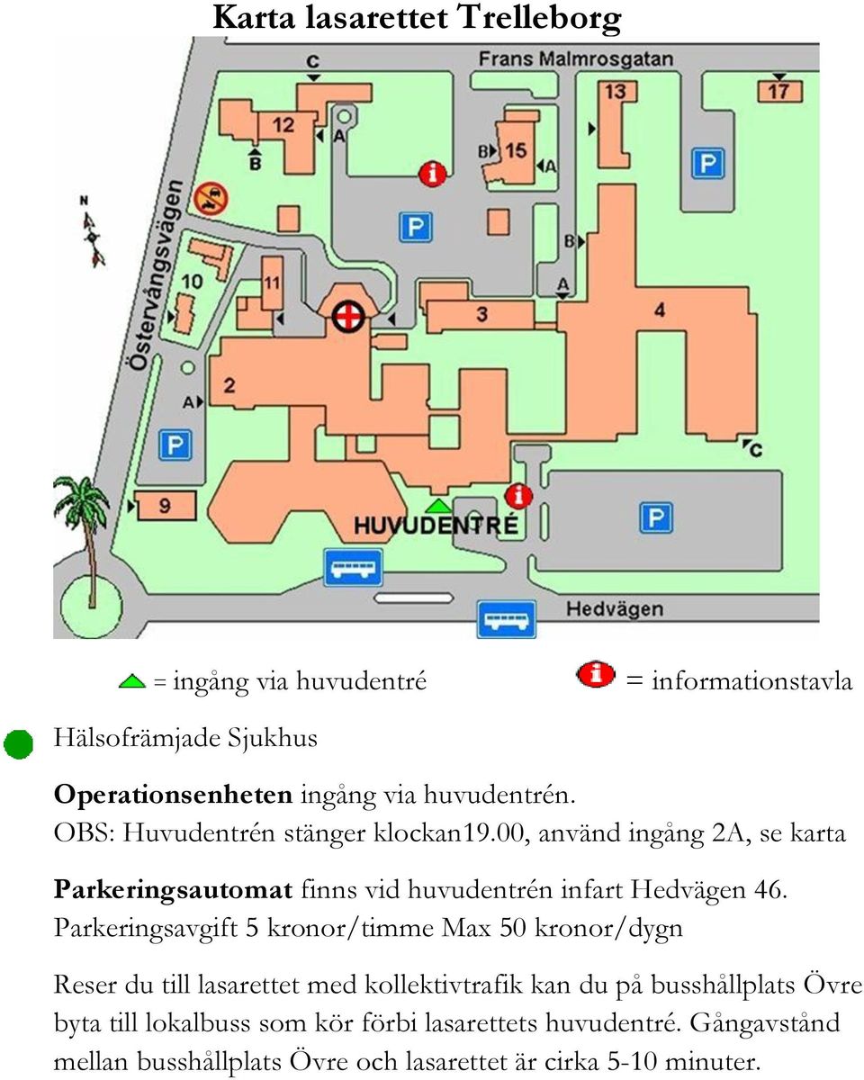 00, använd ingång 2A, se karta Parkeringsautomat finns vid huvudentrén infart Hedvägen 46.