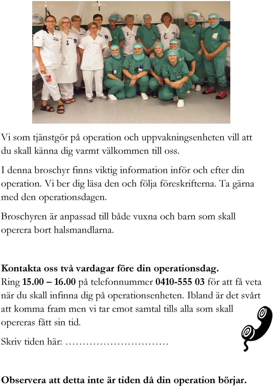 Broschyren är anpassad till både vuxna och barn som skall operera bort halsmandlarna. Kontakta oss två vardagar före din operationsdag. Ring 15.00 16.