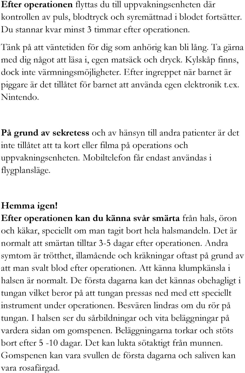 Efter ingreppet när barnet är piggare är det tillåtet för barnet att använda egen elektronik t.ex. Nintendo.