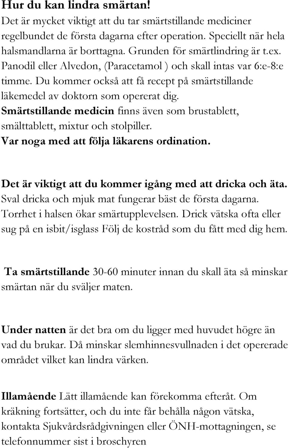 Smärtstillande medicin finns även som brustablett, smälttablett, mixtur och stolpiller. Var noga med att följa läkarens ordination. Det är viktigt att du kommer igång med att dricka och äta.