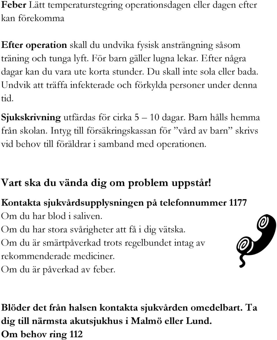 Barn hålls hemma från skolan. Intyg till försäkringskassan för vård av barn skrivs vid behov till föräldrar i samband med operationen. Vart ska du vända dig om problem uppstår!