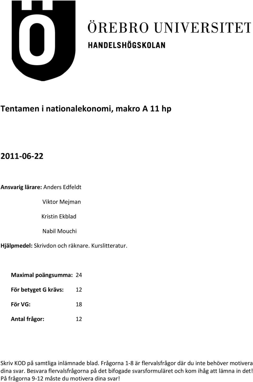 Maximal poängsumma: 24 För betyget G krävs: 12 För VG: 18 Antal frågor: 12 Skriv KOD på samtliga inlämnade blad.