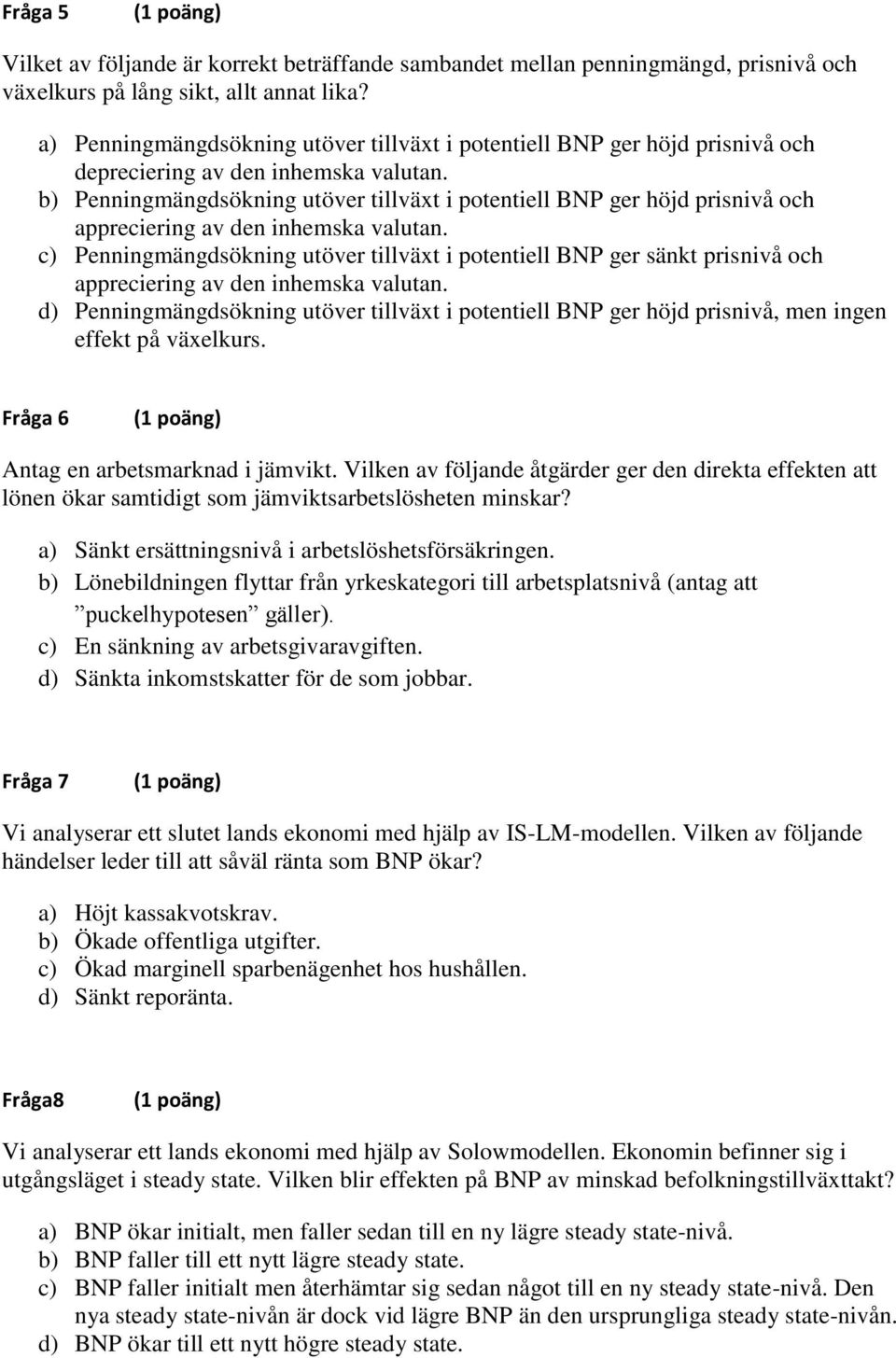 b) Penningmängdsökning utöver tillväxt i potentiell BNP ger höjd prisnivå och appreciering av den inhemska valutan.