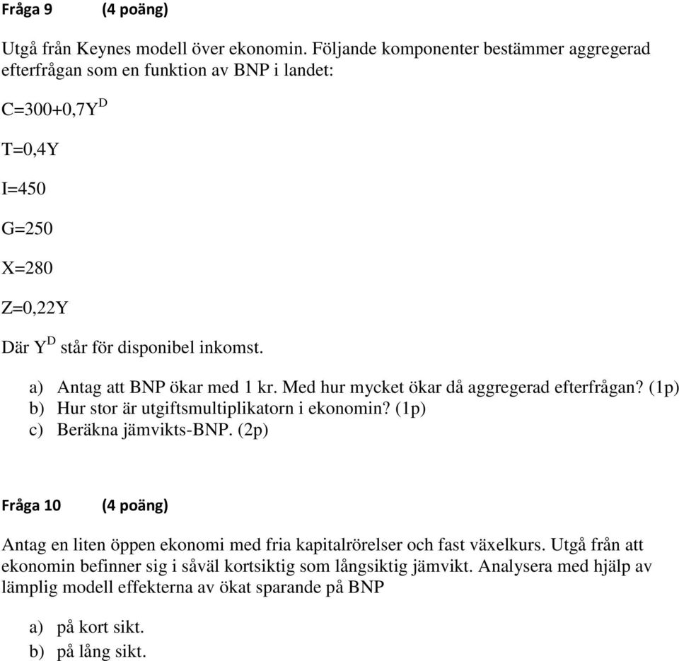 inkomst. a) Antag att BNP ökar med 1 kr. Med hur mycket ökar då aggregerad efterfrågan? (1p) b) Hur stor är utgiftsmultiplikatorn i ekonomin?