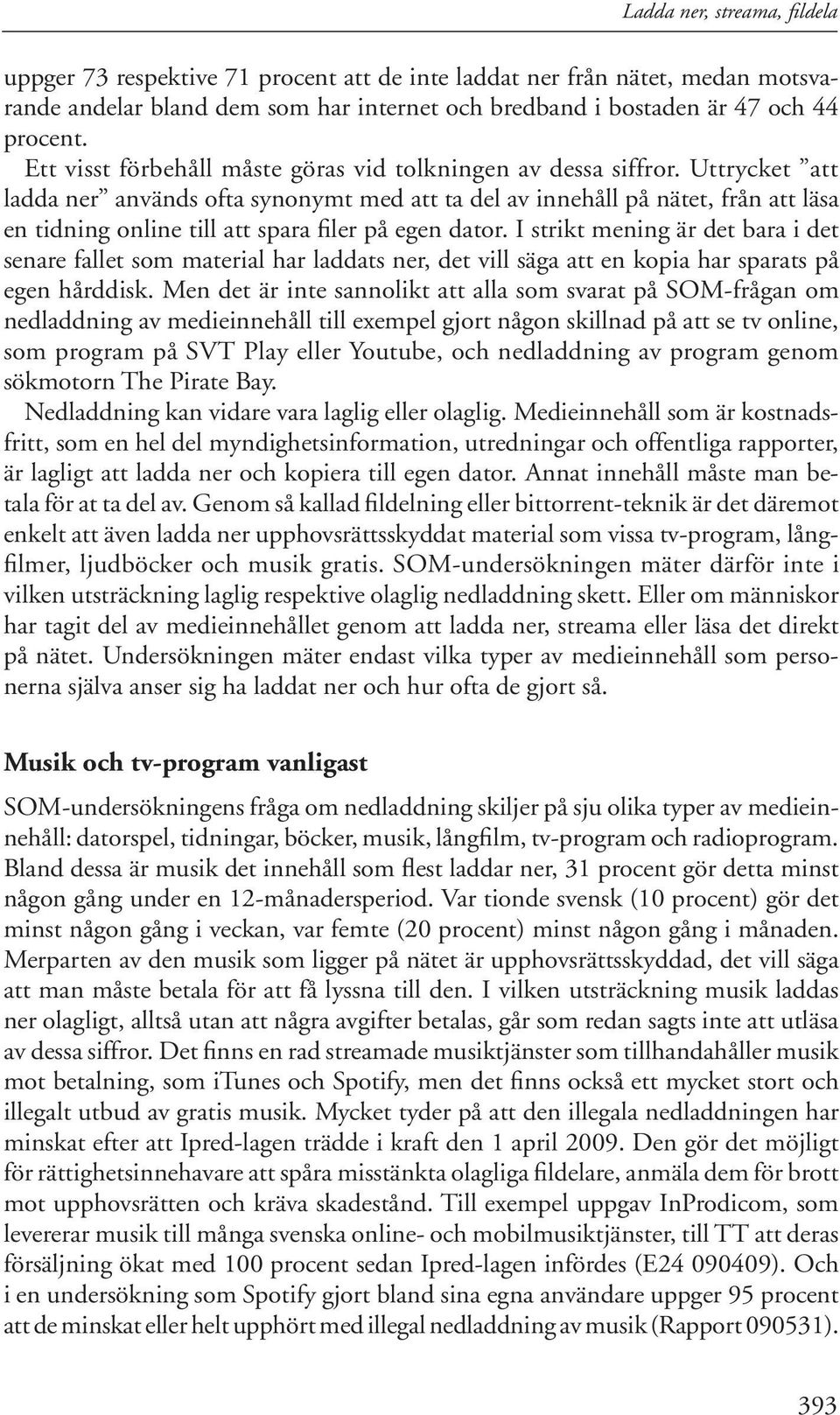 Uttrycket att ladda ner används ofta synonymt med att ta del av innehåll på nätet, från att läsa en tidning online till att spara filer på egen dator.