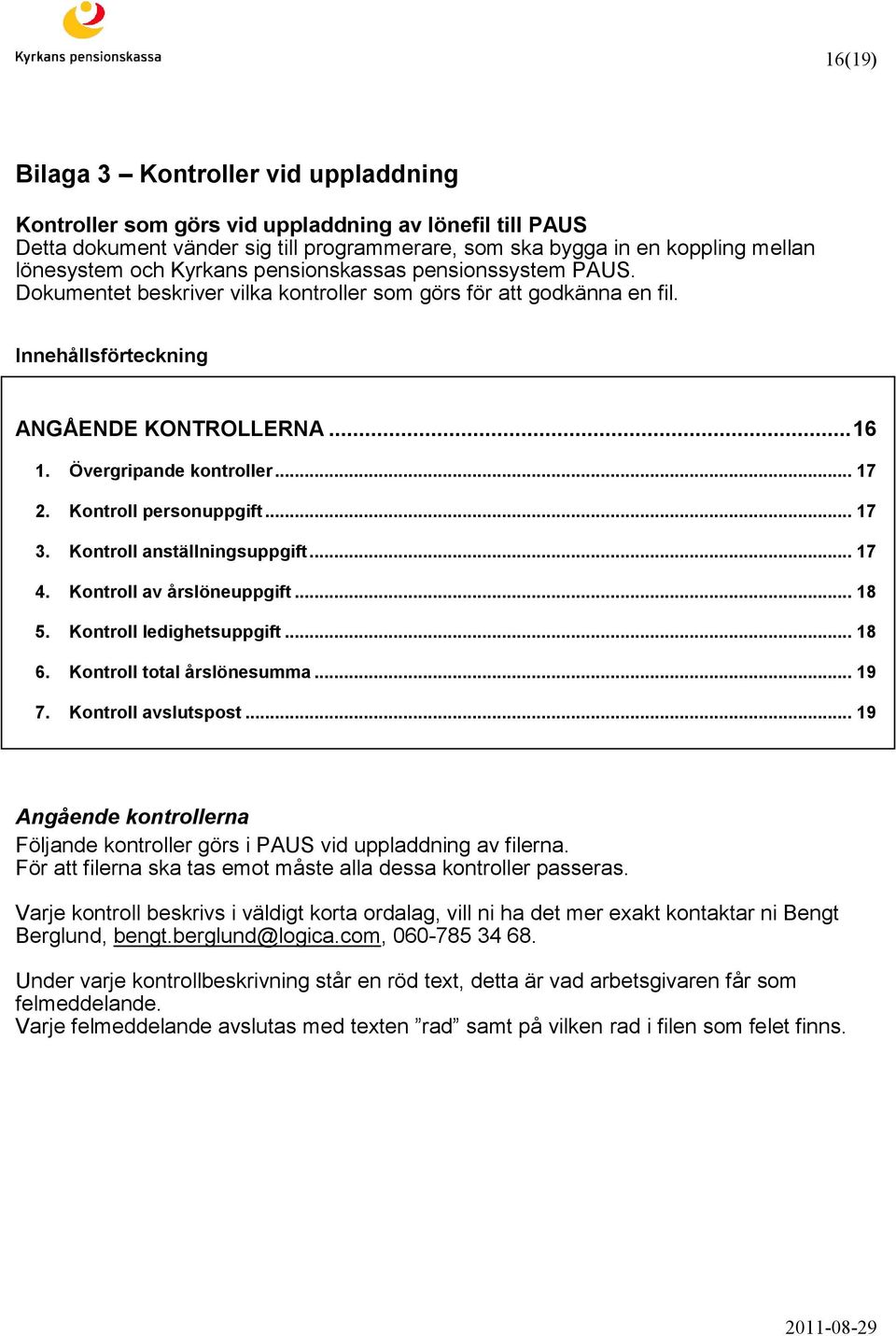 Kontroll personuppgift... 17 3. Kontroll anställningsuppgift... 17 4. Kontroll av årslöneuppgift... 18 5. Kontroll ledighetsuppgift... 18 6. Kontroll total årslönesumma... 19 7. Kontroll avslutspost.