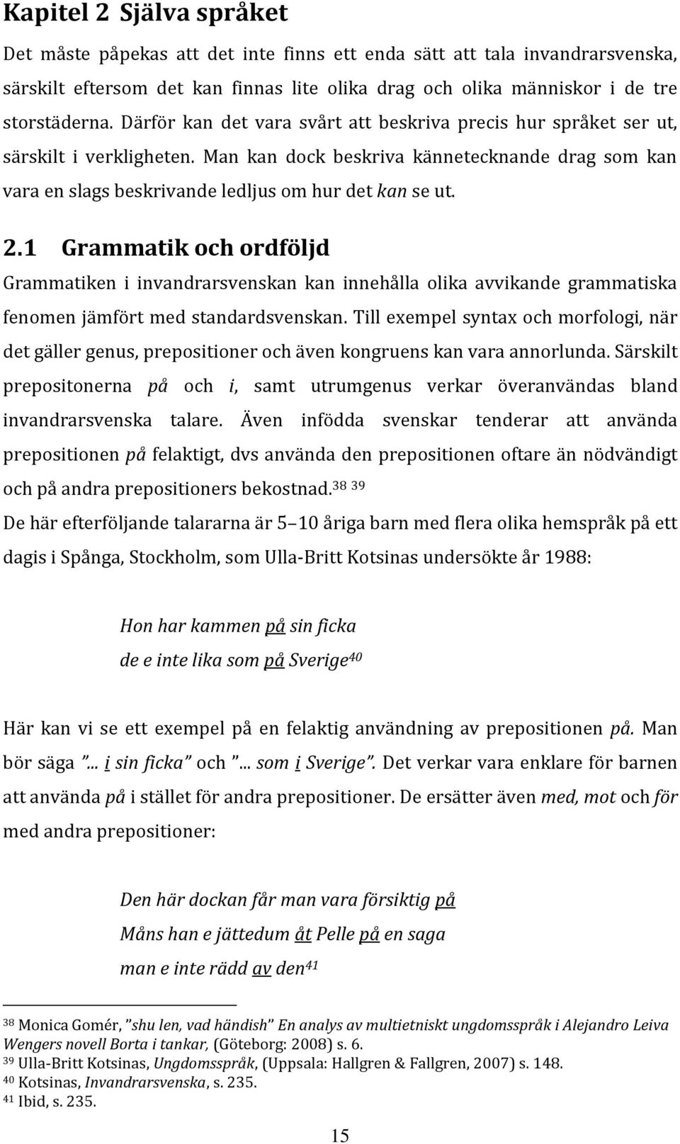 1 Grammatik och ordföljd Grammatiken i invandrarsvenskan kan innehålla olika avvikande grammatiska fenomen jämfört med standardsvenskan.