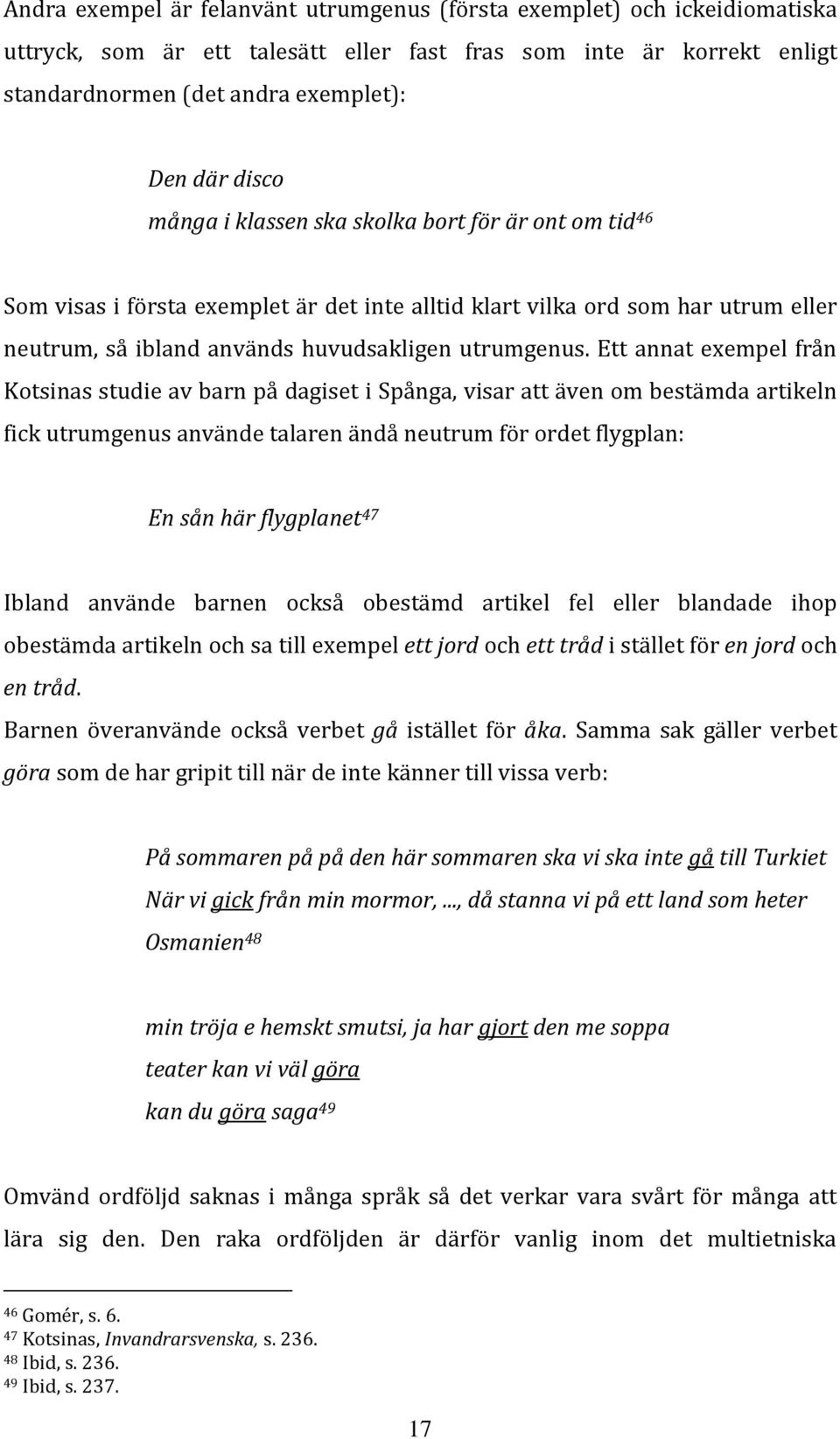 Ett annat exempel från Kotsinas studie av barn på dagiset i Spånga, visar att även om bestämda artikeln fick utrumgenus använde talaren ändå neutrum för ordet flygplan: En sån här flygplanet 47