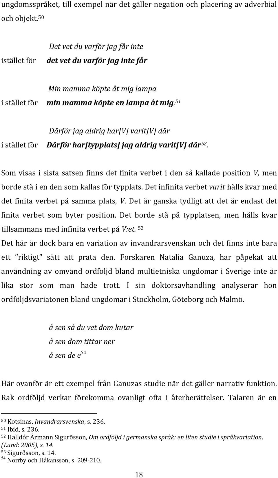 51 Därför jag aldrig har[v] varit[v] där i stället för Därför har[typplats] jag aldrig varit[v] där 52.