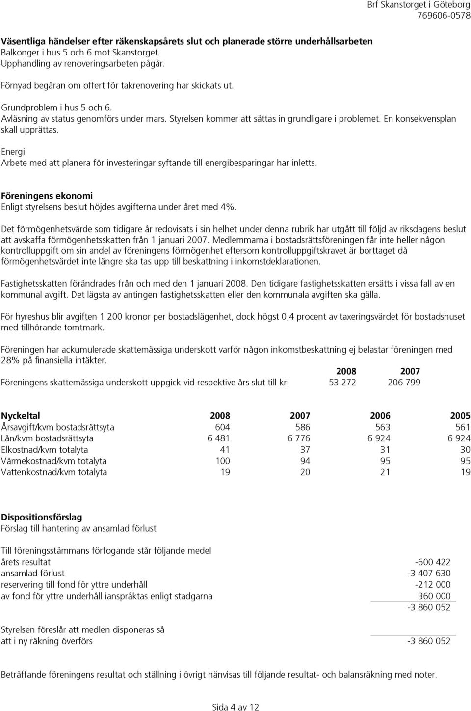 En konsekvensplan skall upprättas. Energi Arbete med att planera för investeringar syftande till energibesparingar har inletts.