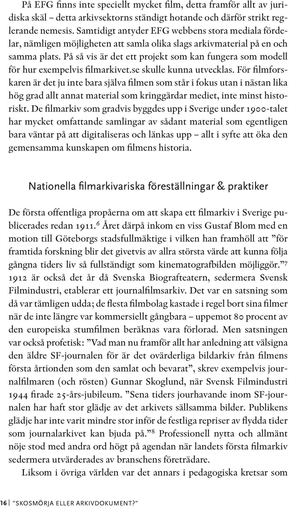 På så vis är det ett projekt som kan fungera som modell för hur exempelvis filmarkivet.se skulle kunna utvecklas.