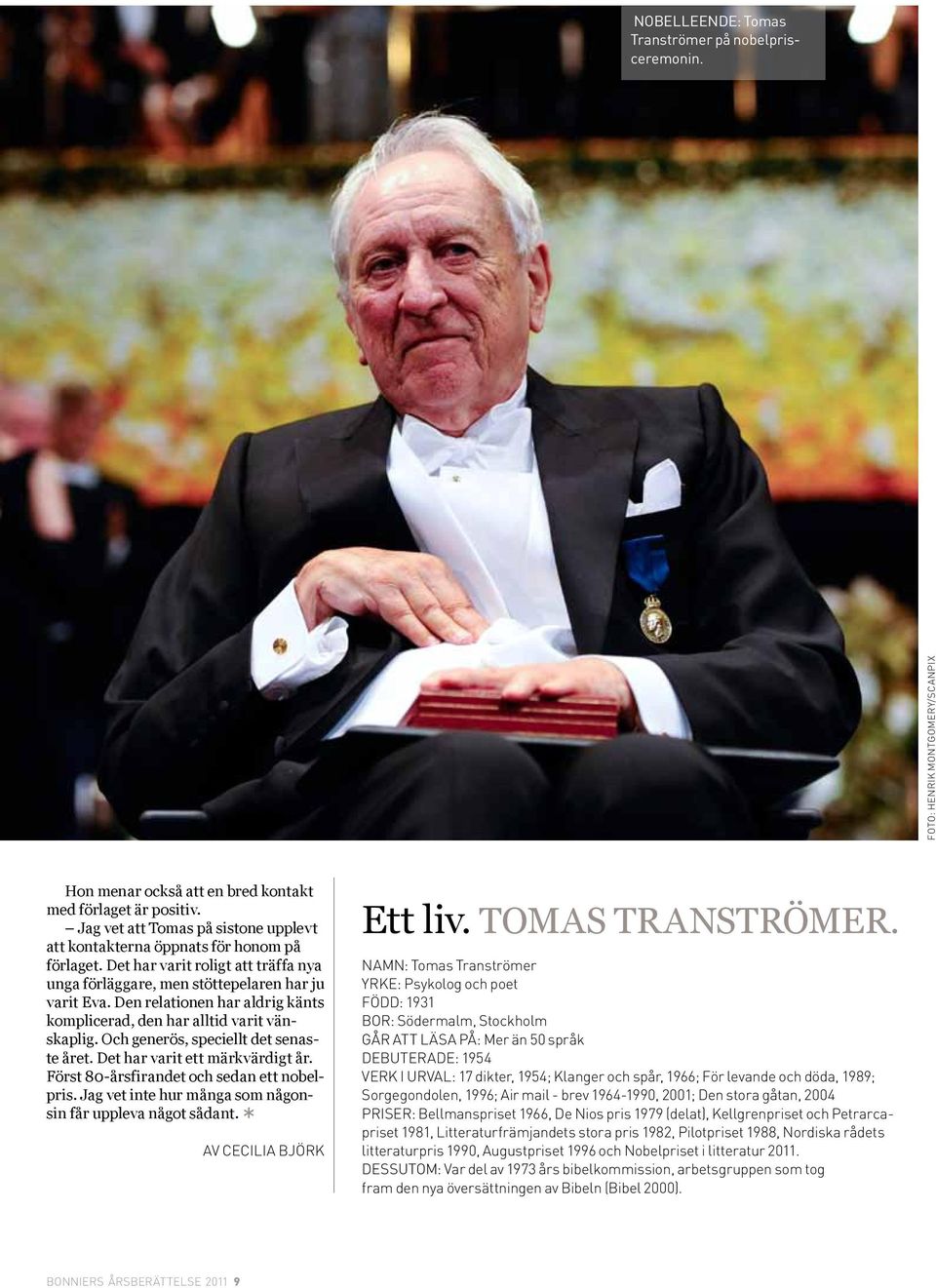 Den relationen har aldrig känts komplicerad, den har alltid varit vänskaplig. Och generös, speciellt det senaste året. Det har varit ett märkvärdigt år. Först 80-årsfirandet och sedan ett nobelpris.