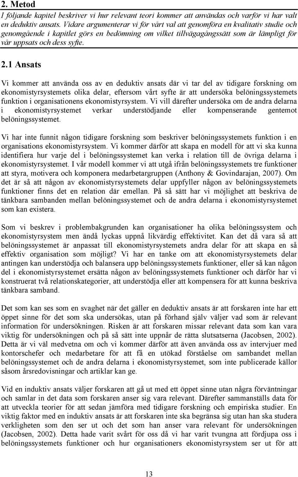 1 Ansats Vi kommer att använda oss av en deduktiv ansats där vi tar del av tidigare forskning om ekonomistyrsystemets olika delar, eftersom vårt syfte är att undersöka belöningssystemets funktion i