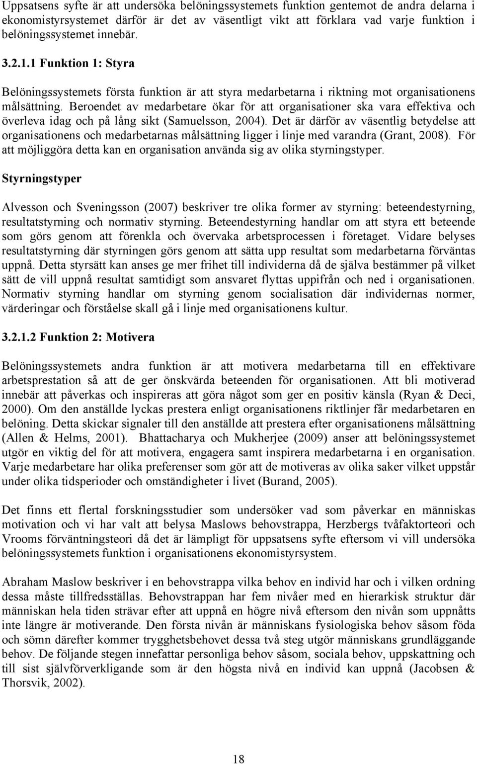 Beroendet av medarbetare ökar för att organisationer ska vara effektiva och överleva idag och på lång sikt (Samuelsson, 2004).