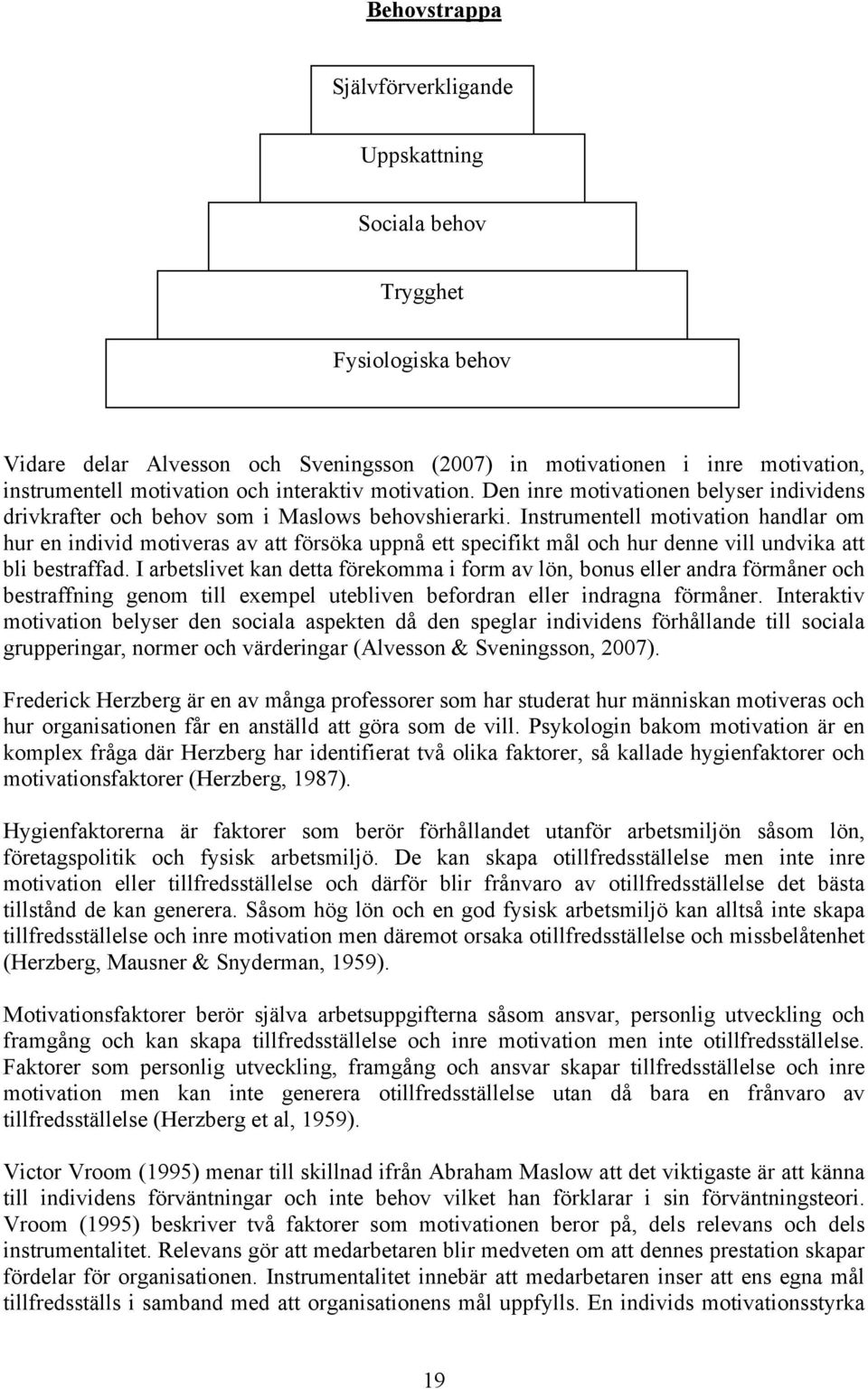 Instrumentell motivation handlar om hur en individ motiveras av att försöka uppnå ett specifikt mål och hur denne vill undvika att bli bestraffad.