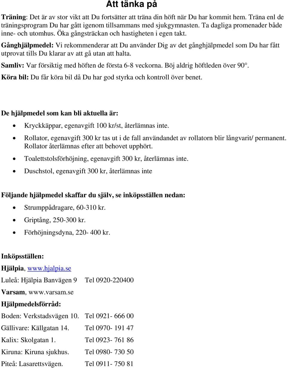 Gånghjälpmedel: Vi rekommenderar att Du använder Dig av det gånghjälpmedel som Du har fått utprovat tills Du klarar av att gå utan att halta. Samliv: Var försiktig med höften de första 6-8 veckorna.