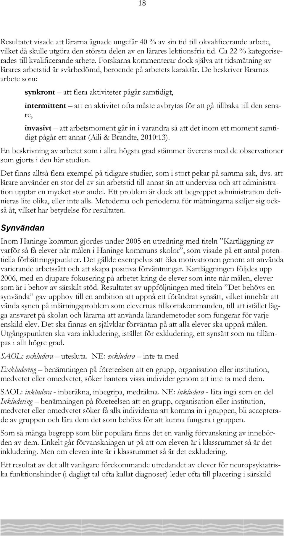 De beskriver lärarnas arbete som: synkront att flera aktiviteter pågår samtidigt, intermittent att en aktivitet ofta måste avbrytas för att gå tillbaka till den senare, invasivt att arbetsmoment går