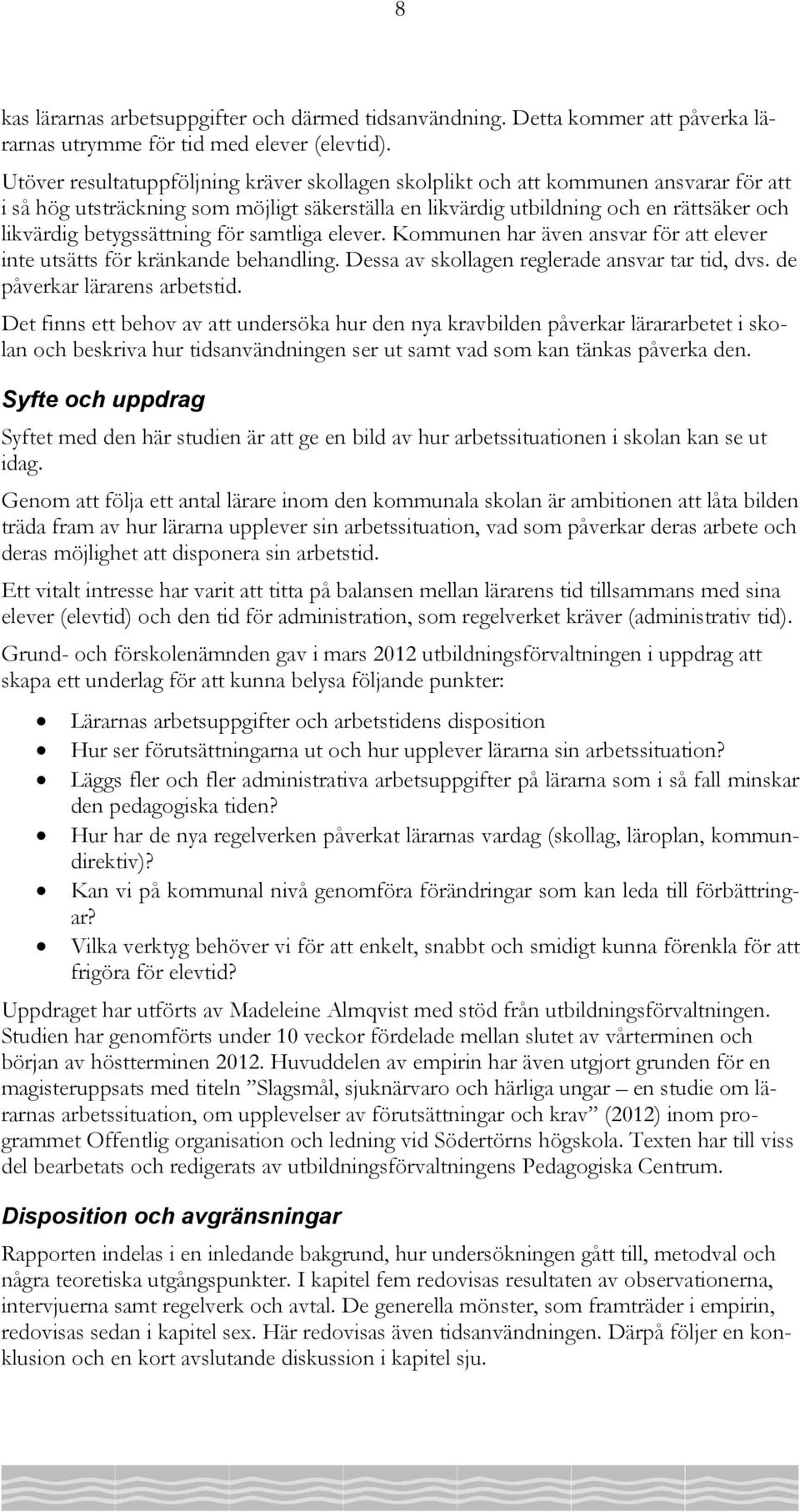 betygssättning för samtliga elever. Kommunen har även ansvar för att elever inte utsätts för kränkande behandling. Dessa av skollagen reglerade ansvar tar tid, dvs. de påverkar lärarens arbetstid.