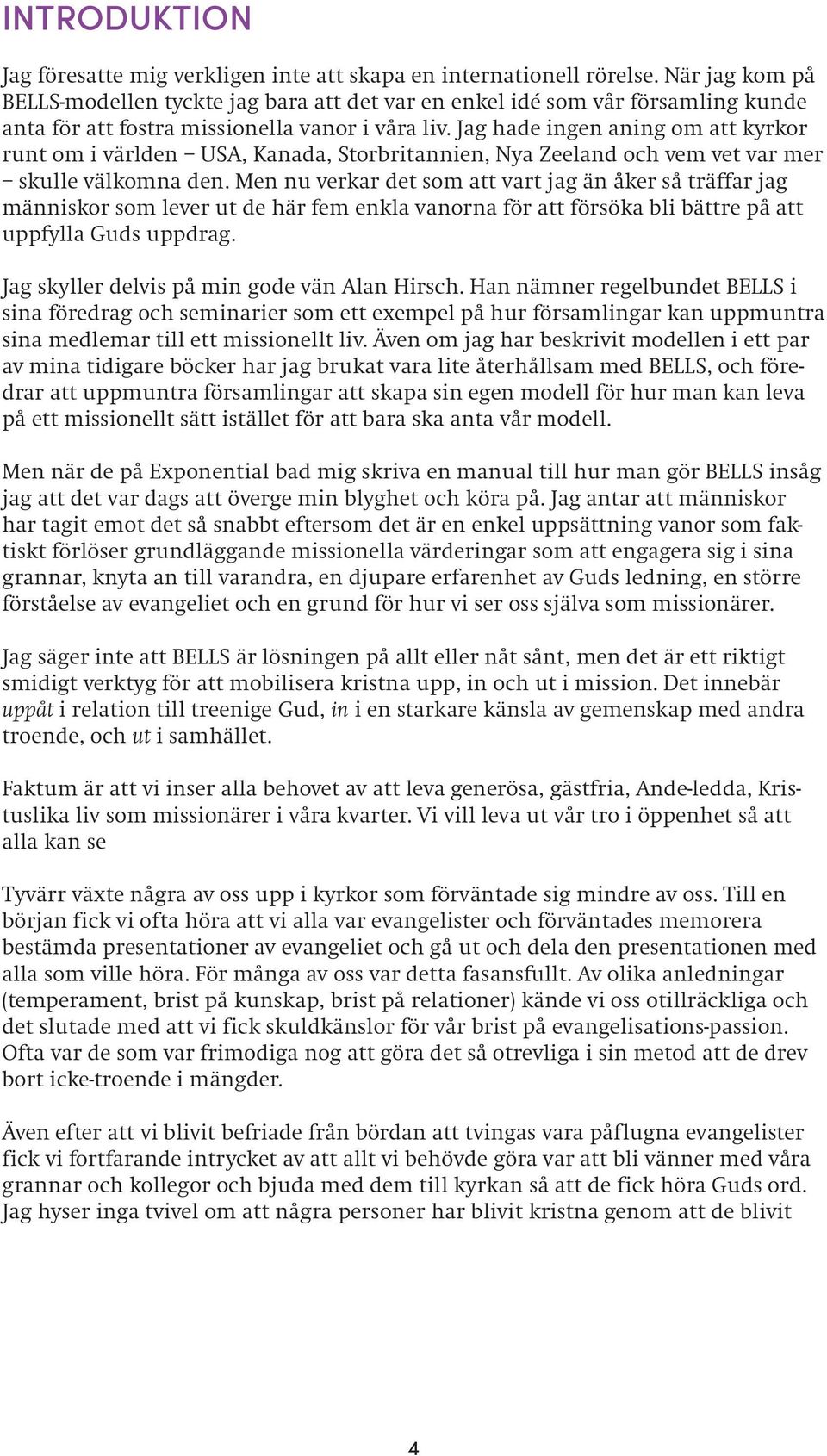 Jag hade ingen aning om att kyrkor runt om i världen USA, Kanada, Storbritannien, Nya Zeeland och vem vet var mer skulle välkomna den.