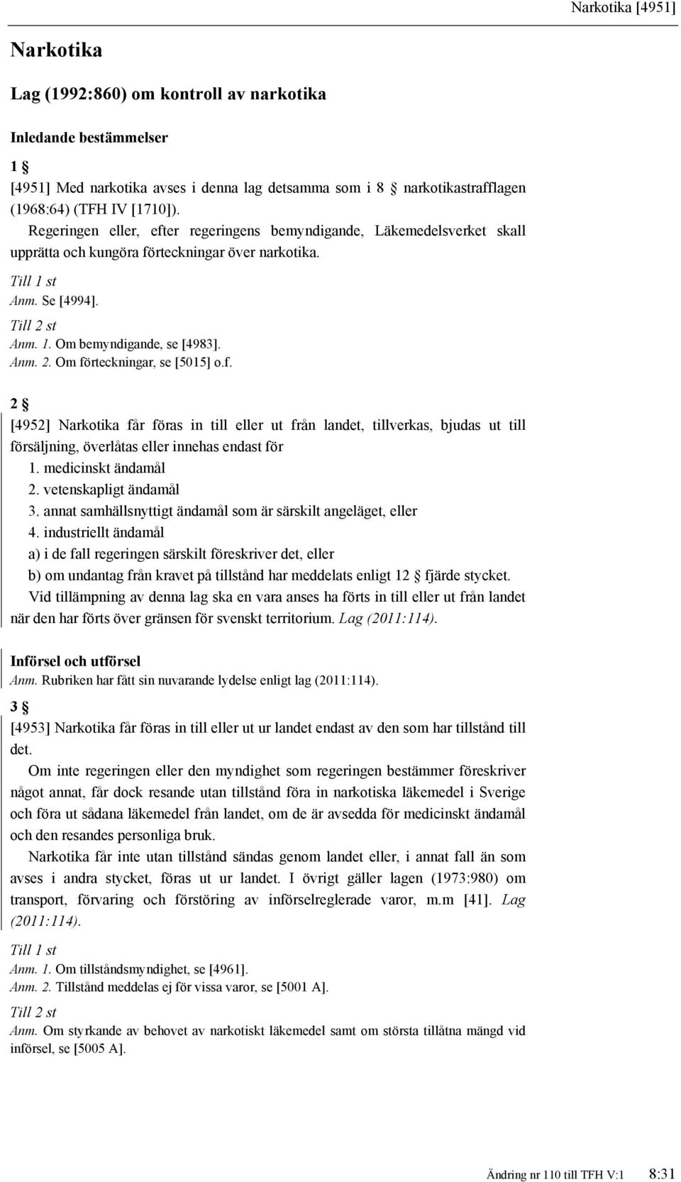 f. 2 [4952] Narkotika får föras in till eller ut från landet, tillverkas, bjudas ut till försäljning, överlåtas eller innehas endast för 1. medicinskt ändamål 2. vetenskapligt ändamål 3.