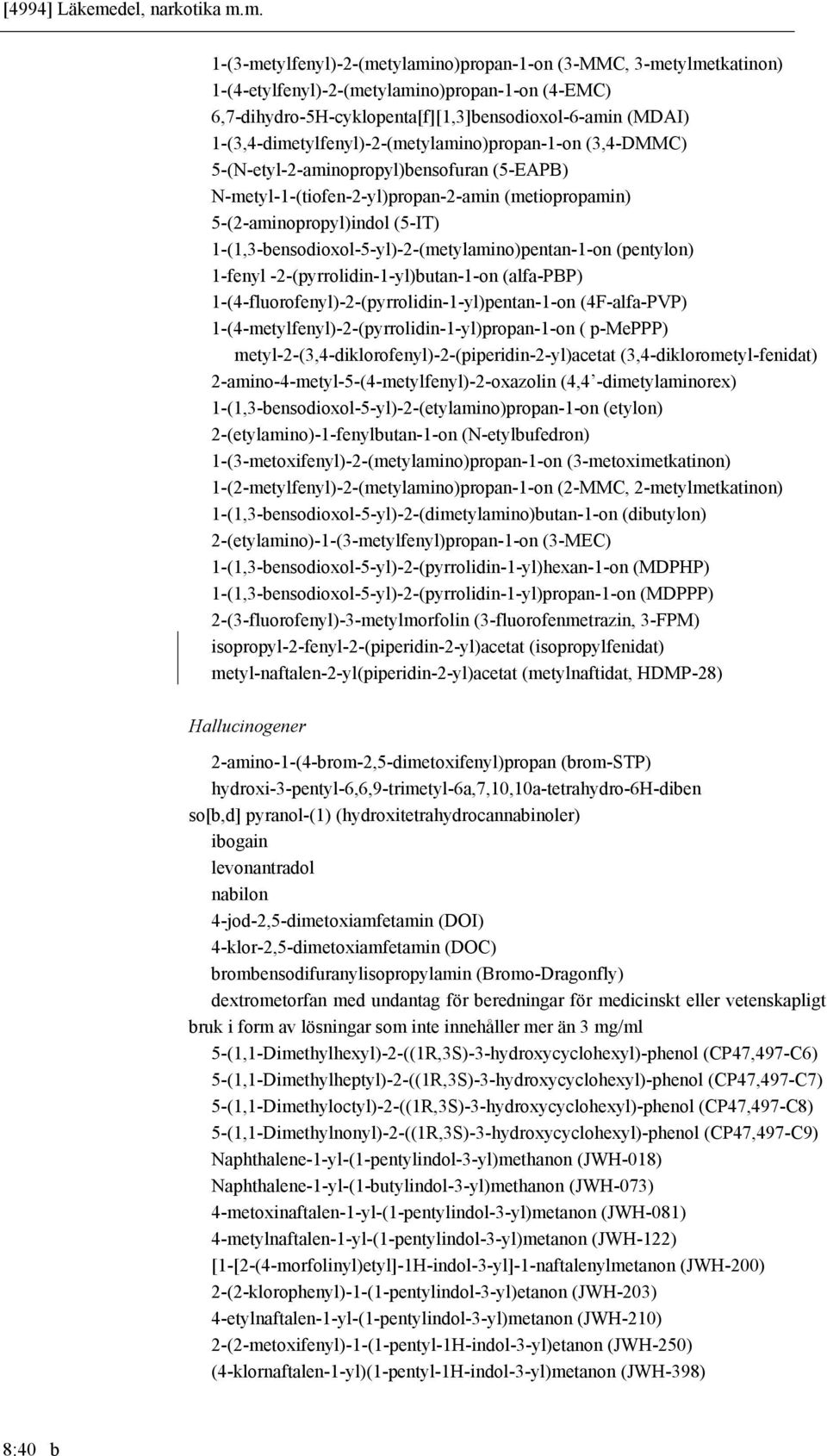 m. 1-(3-metylfenyl)-2-(metylamino)propan-1-on (3-MMC, 3-metylmetkatinon) 1-(4-etylfenyl)-2-(metylamino)propan-1-on (4-EMC) 6,7-dihydro-5H-cyklopenta[f][1,3]bensodioxol-6-amin (MDAI)